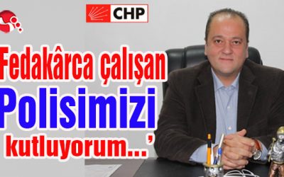 Ocakcı,‘Fedakârca çalışan Polisimizi kutluyorum…’