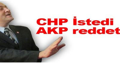 CHP İstedi. AKP Reddetti!